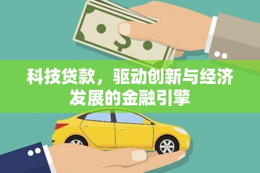 宣汉科技贷款，驱动创新与经济发展的金融引擎