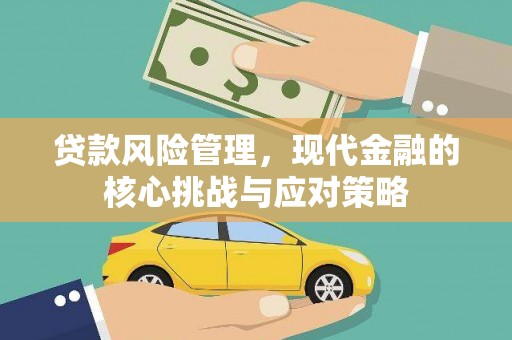 宣汉贷款风险管理，现代金融的核心挑战与应对策略