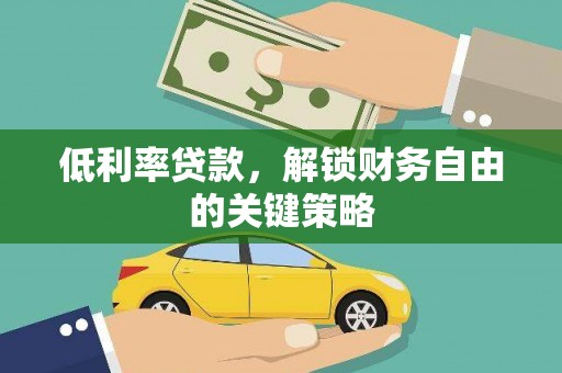 宣汉低利率贷款，解锁财务自由的关键策略