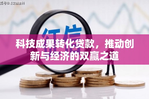 宣汉科技成果转化贷款，推动创新与经济的双赢之道