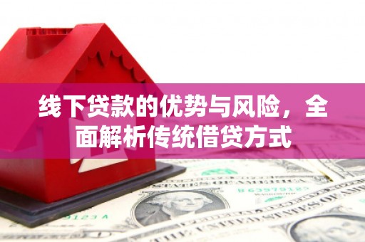 宣汉线下贷款的优势与风险，全面解析传统借贷方式