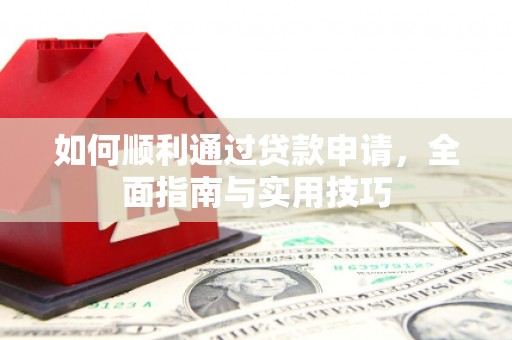 宣汉如何顺利通过贷款申请，全面指南与实用技巧