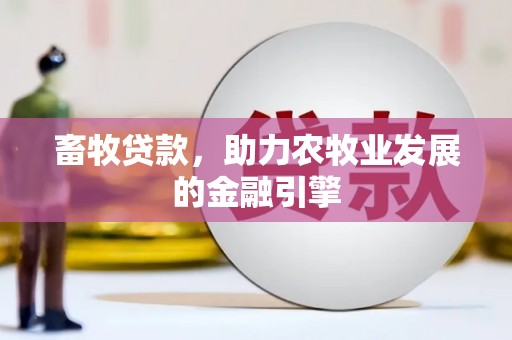 宣汉畜牧贷款，助力农牧业发展的金融引擎