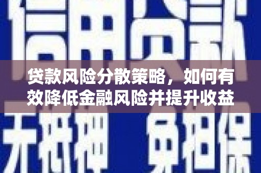 宣汉贷款风险分散策略，如何有效降低金融风险并提升收益