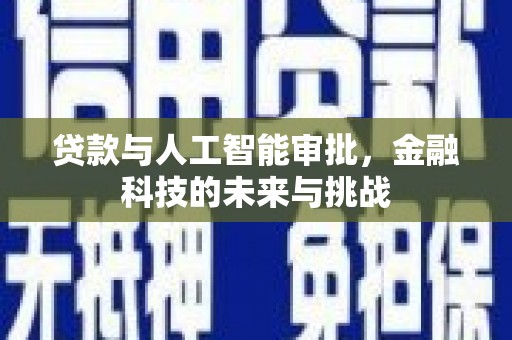 宣汉贷款与人工智能审批，金融科技的未来与挑战