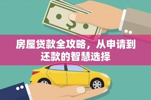 宣汉房屋贷款全攻略，从申请到还款的智慧选择