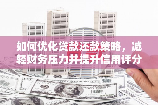 宣汉如何优化贷款还款策略，减轻财务压力并提升信用评分