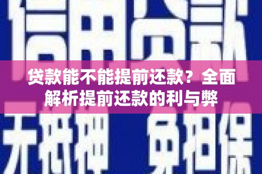 宣汉贷款能不能提前还款？全面解析提前还款的利与弊