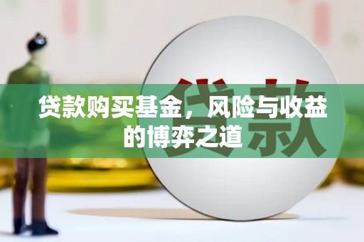 宣汉贷款购买基金，风险与收益的博弈之道