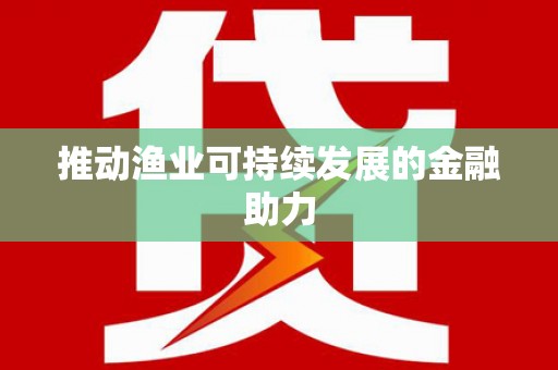 宣汉推动渔业可持续发展的金融助力