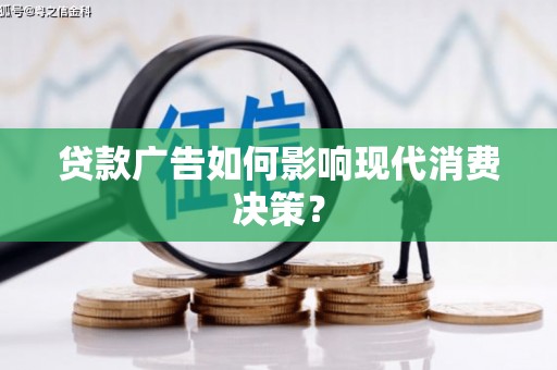 宣汉贷款广告如何影响现代消费决策？