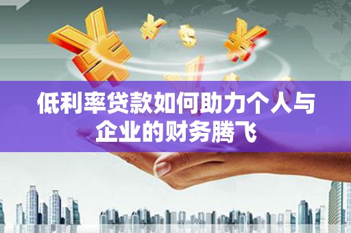 宣汉低利率贷款如何助力个人与企业的财务腾飞