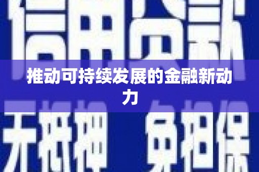 宣汉推动可持续发展的金融新动力