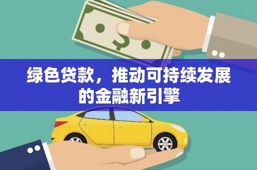 宣汉绿色贷款，推动可持续发展的金融新引擎