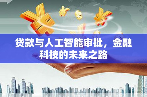 宣汉贷款与人工智能审批，金融科技的未来之路