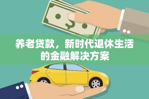 宣汉养老贷款，新时代退休生活的金融解决方案