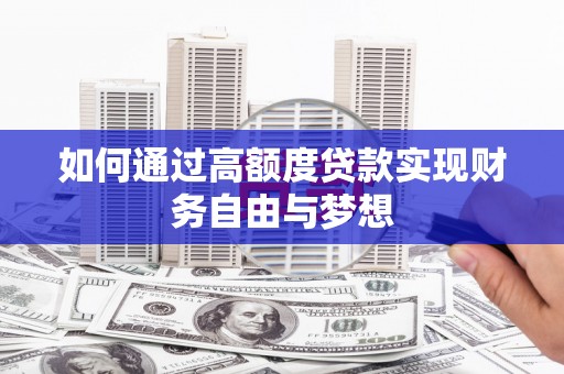 宣汉如何通过高额度贷款实现财务自由与梦想