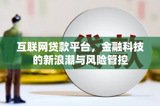 宣汉互联网贷款平台，金融科技的新浪潮与风险管控