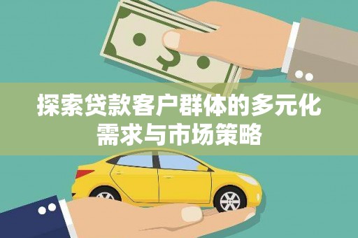 宣汉探索贷款客户群体的多元化需求与市场策略