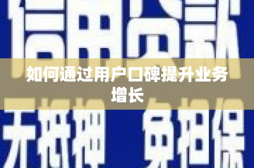 宣汉如何通过用户口碑提升业务增长