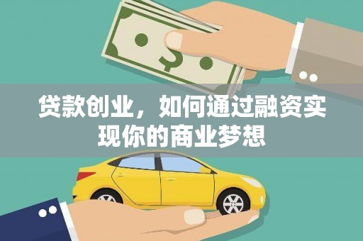 宣汉贷款创业，如何通过融资实现你的商业梦想