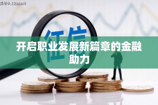 宣汉开启职业发展新篇章的金融助力