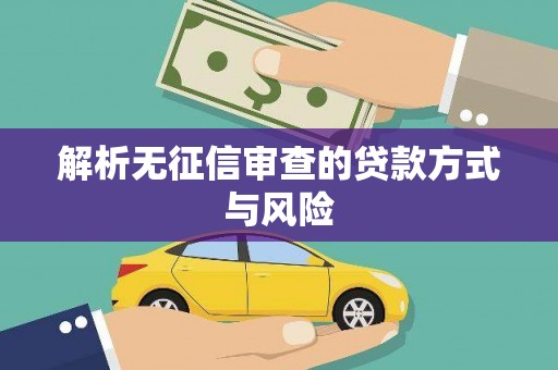 宣汉解析无征信审查的贷款方式与风险
