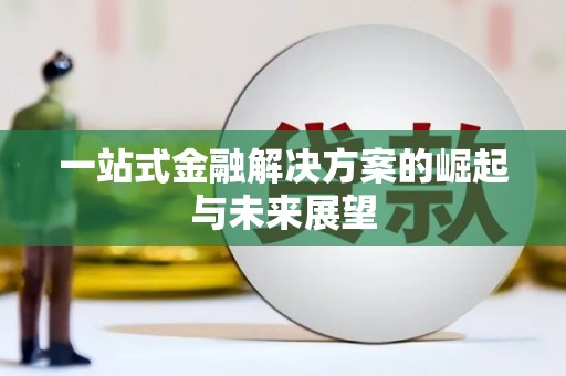 宣汉一站式金融解决方案的崛起与未来展望