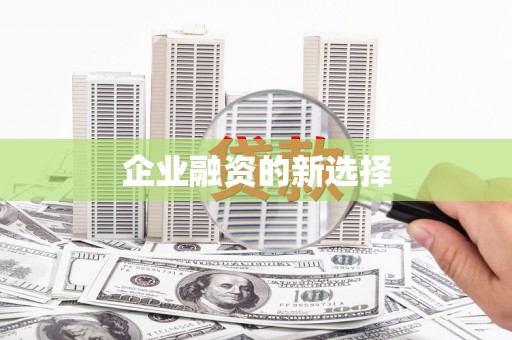 宣汉企业融资的新选择