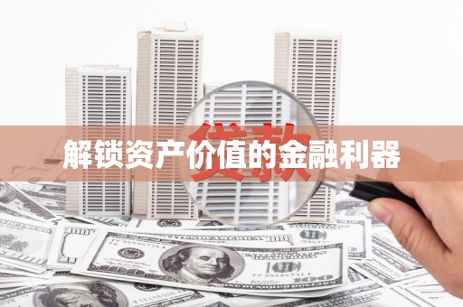 宣汉解锁资产价值的金融利器