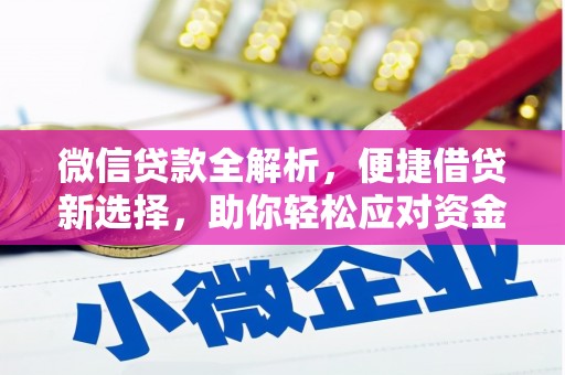 宣汉微信贷款全解析，便捷借贷新选择，助你轻松应对资金需求