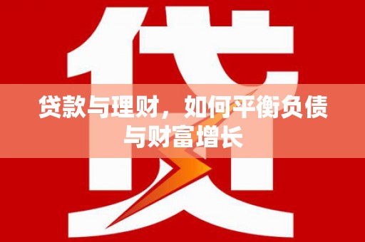 宣汉贷款与理财，如何平衡负债与财富增长