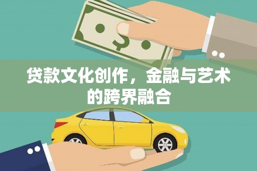 宣汉贷款文化创作，金融与艺术的跨界融合