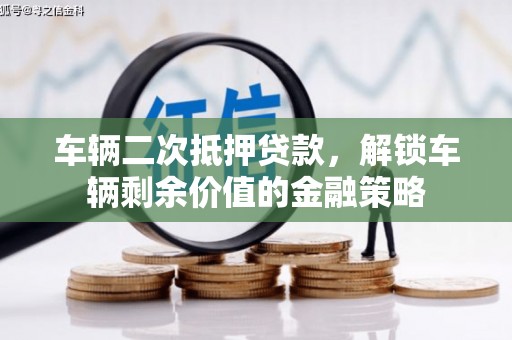 宣汉车辆二次抵押贷款，解锁车辆剩余价值的金融策略